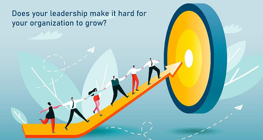 Does your leadership make it hard for your organization to grow?