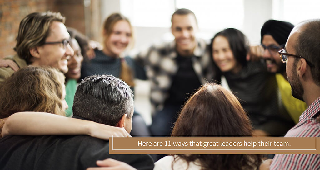 Here are 11 ways that great leaders help their team.