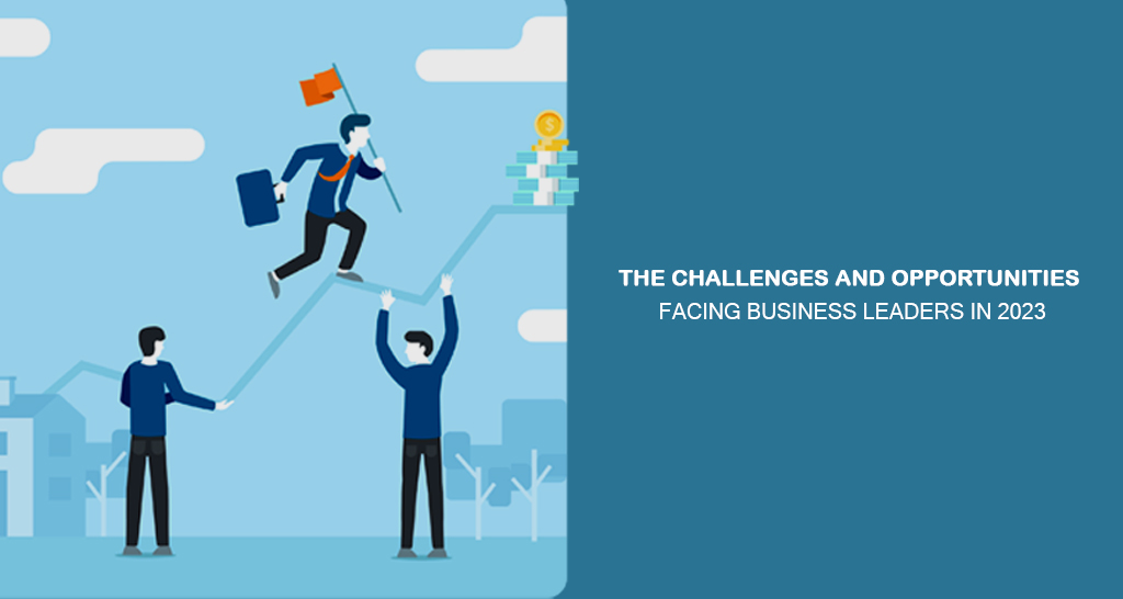 The Challenges and Opportunities Facing Business Leaders in 2023