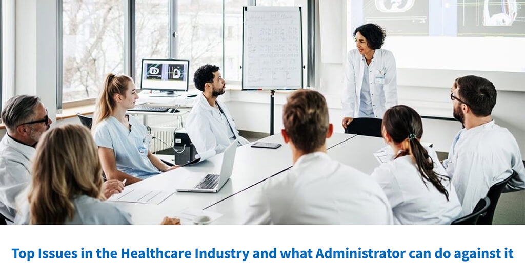 Top issues in the Healthcare industry and what administrator can do against it