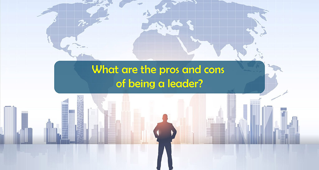 What are the pros and cons of being a leader?
