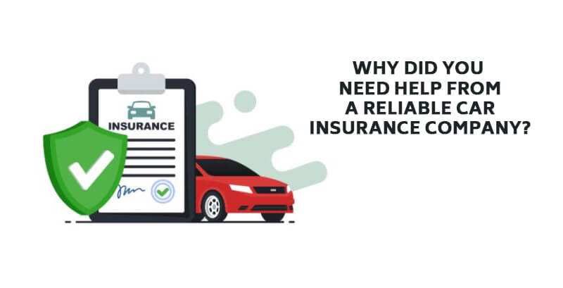  Why did you need help from a reliable car insurance company?