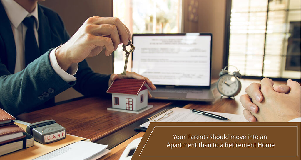 Your parents should move into an apartment than to a retirement home.