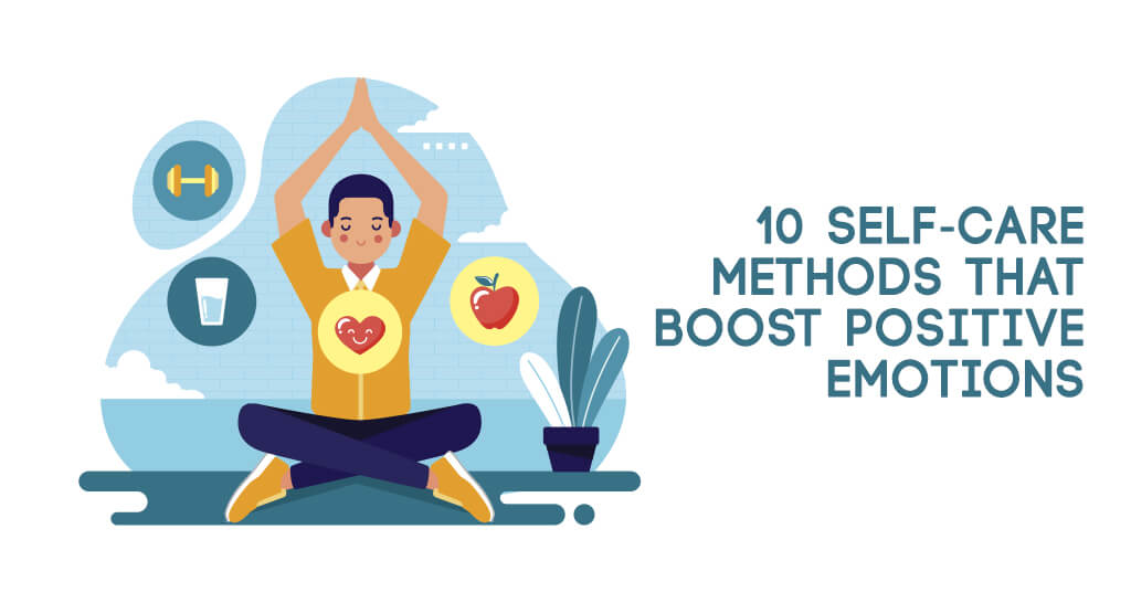 10 Self-Care Methods that Boost Positive Emotions