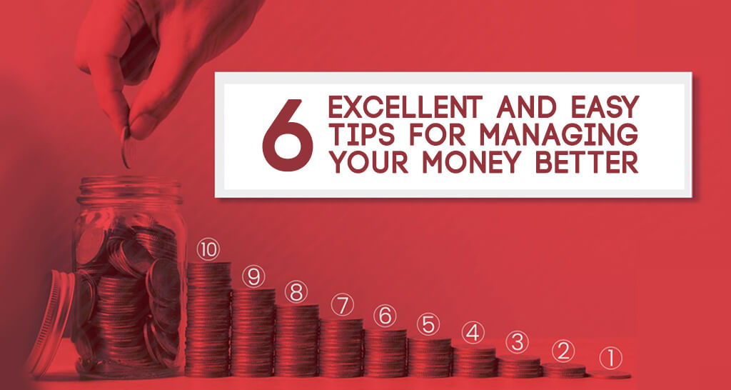 6 Excellent and Easy Tips for Managing Your Money Better