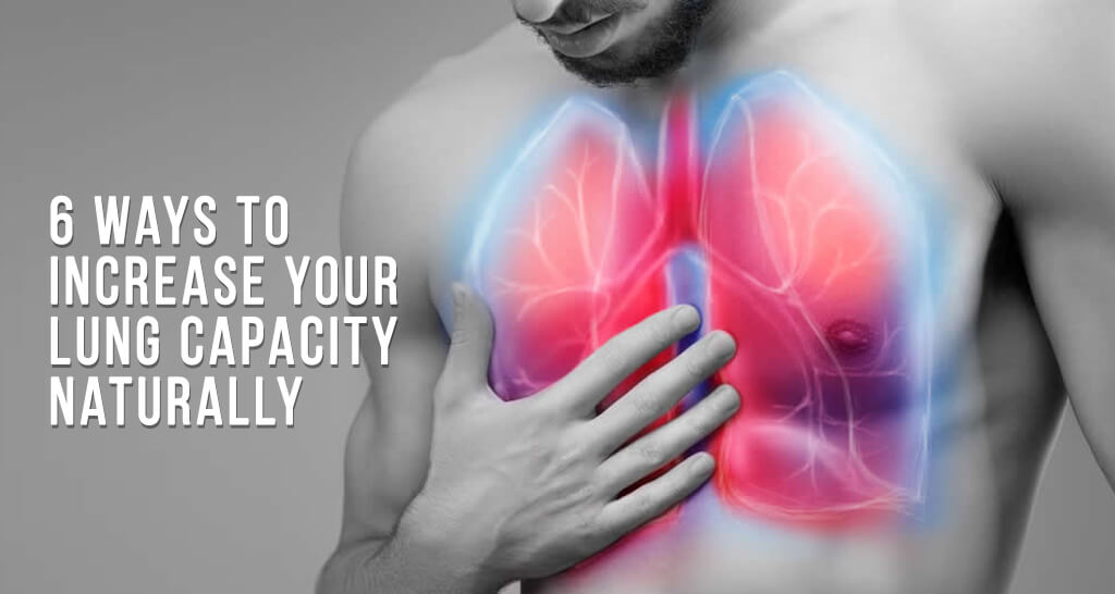 6 Ways to Increase Your Lung Capacity Naturally 
