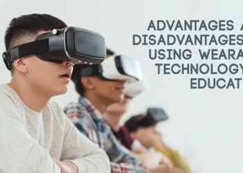 Advantages and Disadvantages of Using Wearable Technology in Education 