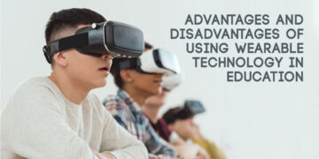 Advantages and Disadvantages of Using Wearable Technology in Education 