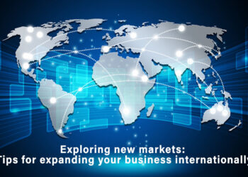 Exploring new markets: Tips for expanding your business internationally