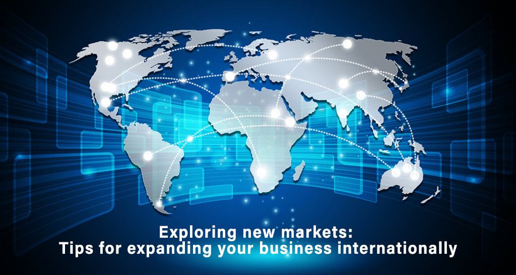 Exploring new markets: Tips for expanding your business internationally