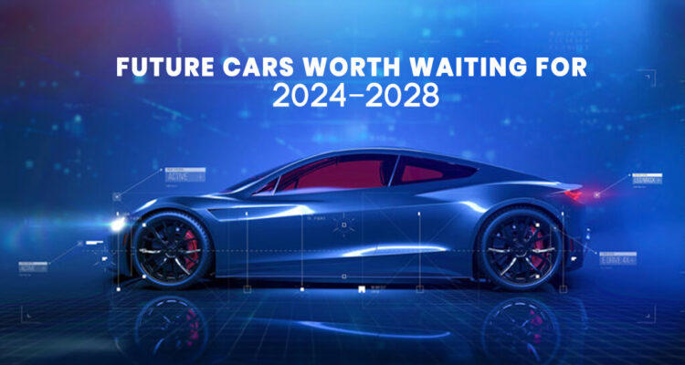 Future Cars Worth Waiting For 2024–2028