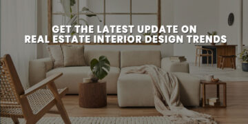 Get the latest update on Real Estate Interior Design Trends