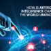 How is artificial Intelligence changing the world unknowingly?