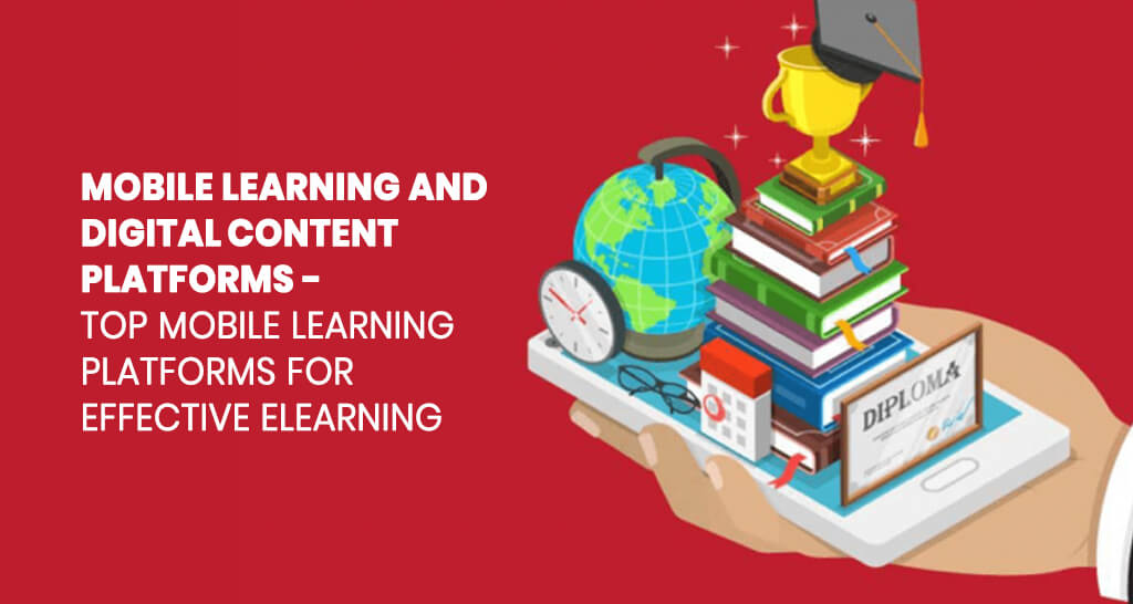 Mobile Learning and Digital Content Platforms – Top Mobile Learning Platforms for Effective eLearning