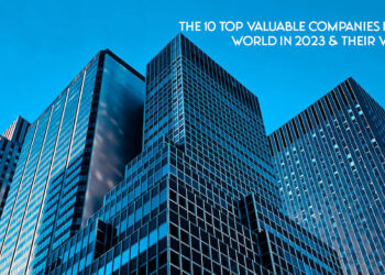 The 10 Top Valuable Companies in the World in 2023 & Their Worth