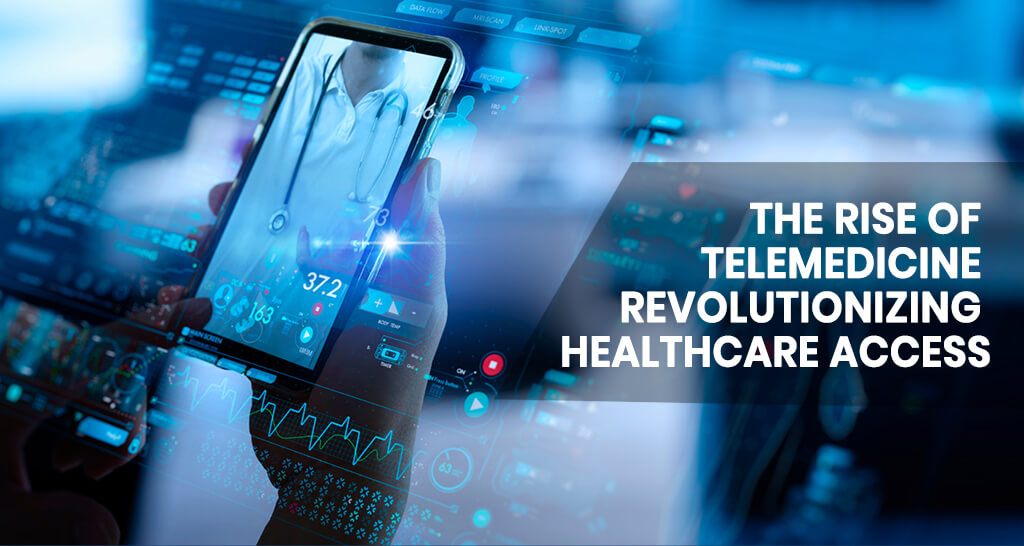 The Rise of Telemedicine: Revolutionizing Healthcare Access
