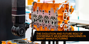 The Evolution and Future Role of Coordinate Measuring Machines in Smart Manufacturing