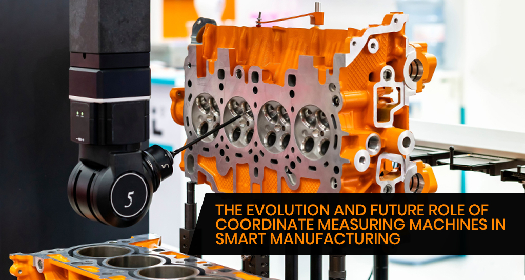 The Evolution and Future Role of Coordinate Measuring Machines in Smart Manufacturing