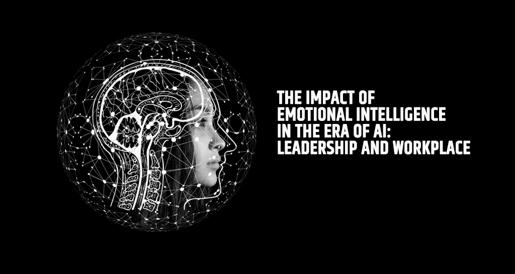 The Impact of Emotional Intelligence in the Era of AI: Leadership and Workplace