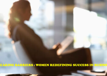Breaking Barriers: Women Redefining Success in Business
