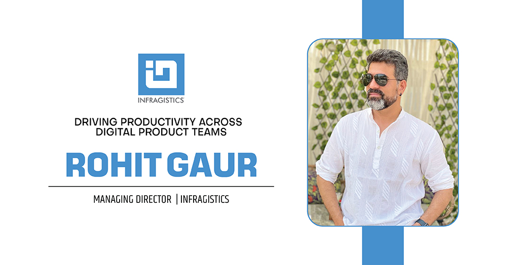 Rohit Gaur | Managing Director-India | Infragistics | The Fortunes World