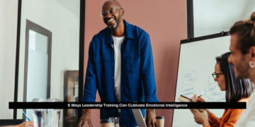5 Ways Leadership Training Can Cultivate Emotional Intelligence