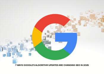 7 Ways Google’s Algorithm Updates Are Changing SEO in 2025