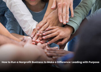 How to Run a Nonprofit Business to Make a Difference: Leading with Purpose